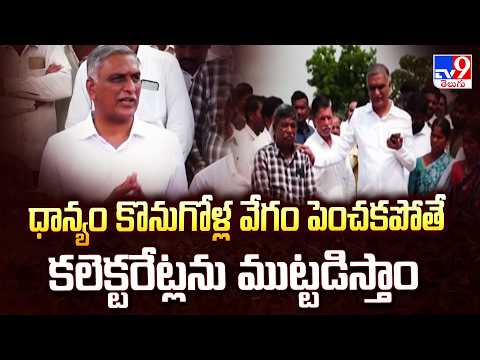 Harish Rao : ధాన్యం కొనుగోళ్ల వేగం పెంచకపోతే కలెక్టరేట్లను ముట్టడిస్తాం - TV9 - TV9
