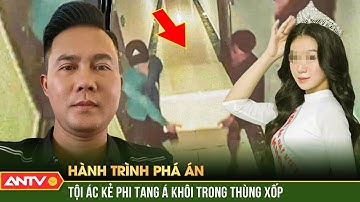 Bí mật trong THÙNG XỐP và tội ác kẻ phi tang Á khôi xinh đẹp | Hành trình phá án 2023 | ANTV