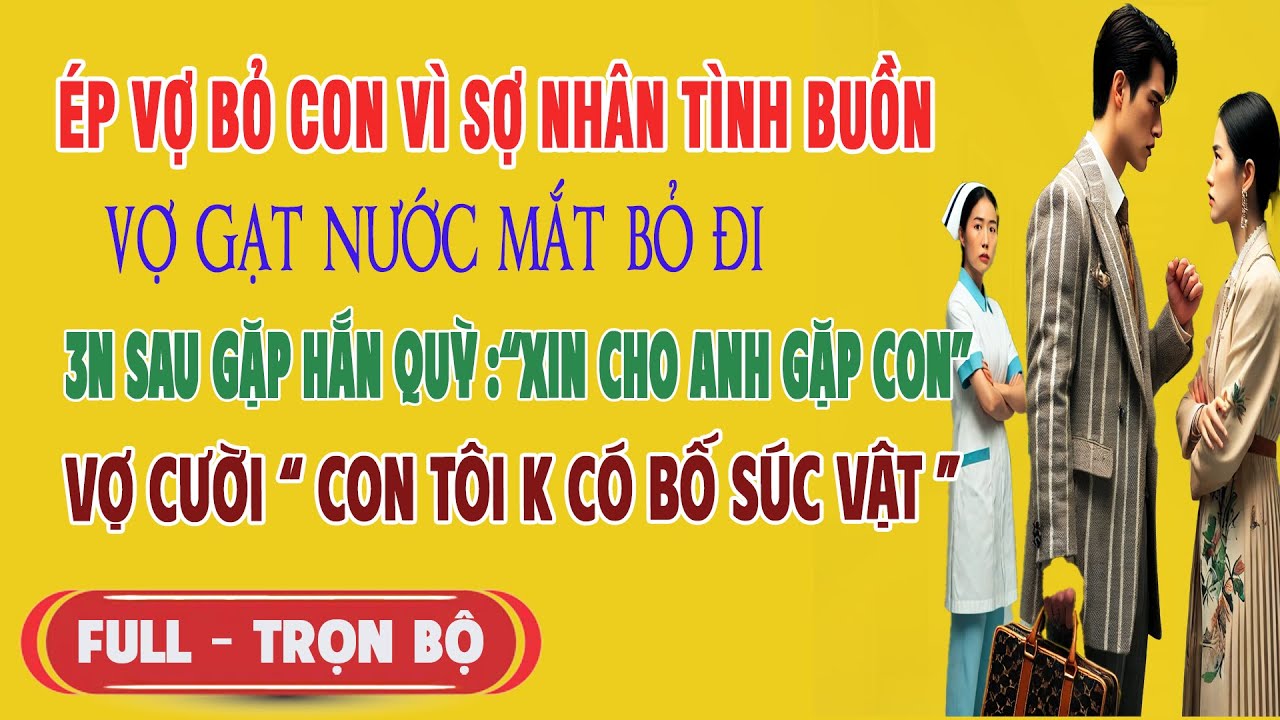 Ép Vợ Bỏ Con Vì Sợ Bồ Buồn, Vợ Bỏ Đi. 3N Sau Gặp Hắn Quỳ Xin Gặp Con, Vợ Cười: 