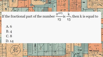 If the fractional part of the number 2^403/15 is k/15, then k is equal to |JEE Main 2019 | Binomial
