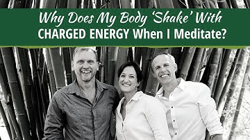 Why Does My Body ‘Shake’ With CHARGED ENERGY When I Meditate?