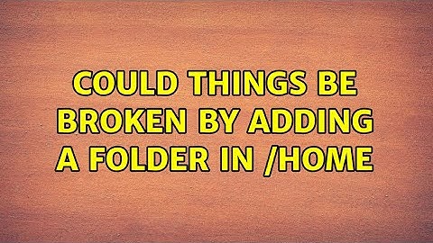 Ubuntu: Could things be broken by adding a folder in /home (2 Solutions!!)