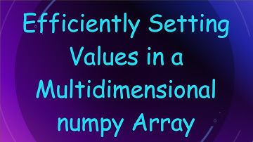 Efficiently Setting Values in a Multidimensional numpy Array