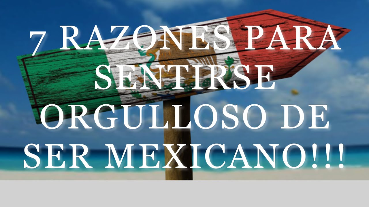 7 Razones Para Sentirse Orgulloso de Ser Mexicano!!! - YouTube
