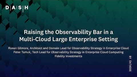 Raising the Observability Bar in a Multi-cloud Enterprise | Ronan and Peter (Fidelity Investments)