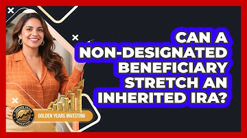 Can A Non-Designated Beneficiary Stretch An Inherited IRA?