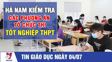 Tin giáo dục: Hà Nam kiểm tra các phương án tổ chức thi tốt nghiệp THPT - VNEWS