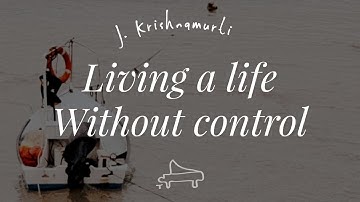 J Krishnamurti | Living a life without control | immersive pointer | piano A-Loven
