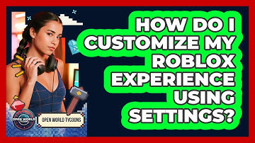 How Do I Customize My Roblox Experience Using Settings? - Open World Tycoons