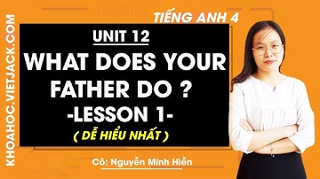 Tiếng Anh lớp 4 - Unit 12 What does your father do? - Lesson 1 - Cô Nguyễn Minh Hiền (DỄ HIỂU NHẤT)