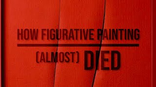 How Figurative Painting (almost) Died