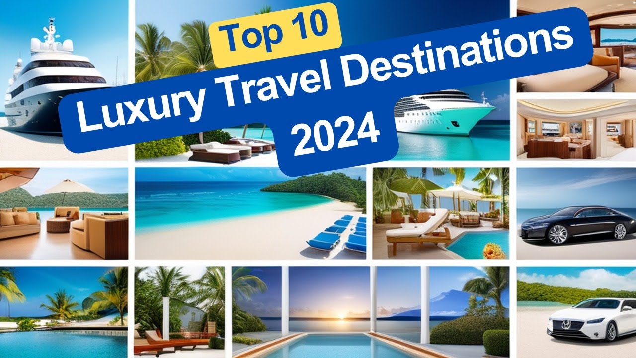 Top 10 Luxury Travel Destinations 2024 - YouTube