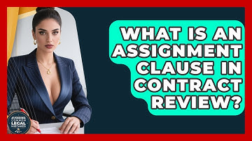 What Is An Assignment Clause In Contract Review? - Avoiding Common Legal Mistakes