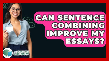 Can Sentence Combining Improve My Essays? - The Language Library