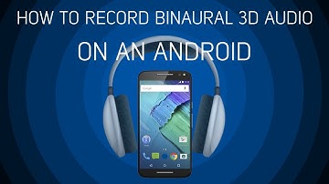 How To Record Binaural 3D Audio On An Android Phone