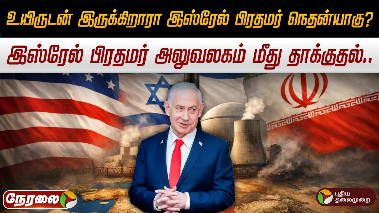 🔴LIVE: உயிருடன் இருக்கிறாரா இஸ்ரேல் பிரதமர் நெதன்யாகு? இஸ்ரேல் பிரதமர் அலுவலகம் மீது தாக்குதல்..