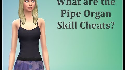 What are the Pipe Organ Skill Cheats? - Sims 4 FAQ