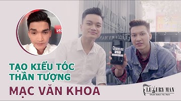 LUXURY MAN I Tạo Kiểu Tóc Như Thần Tượng Mạc Văn Khoa
