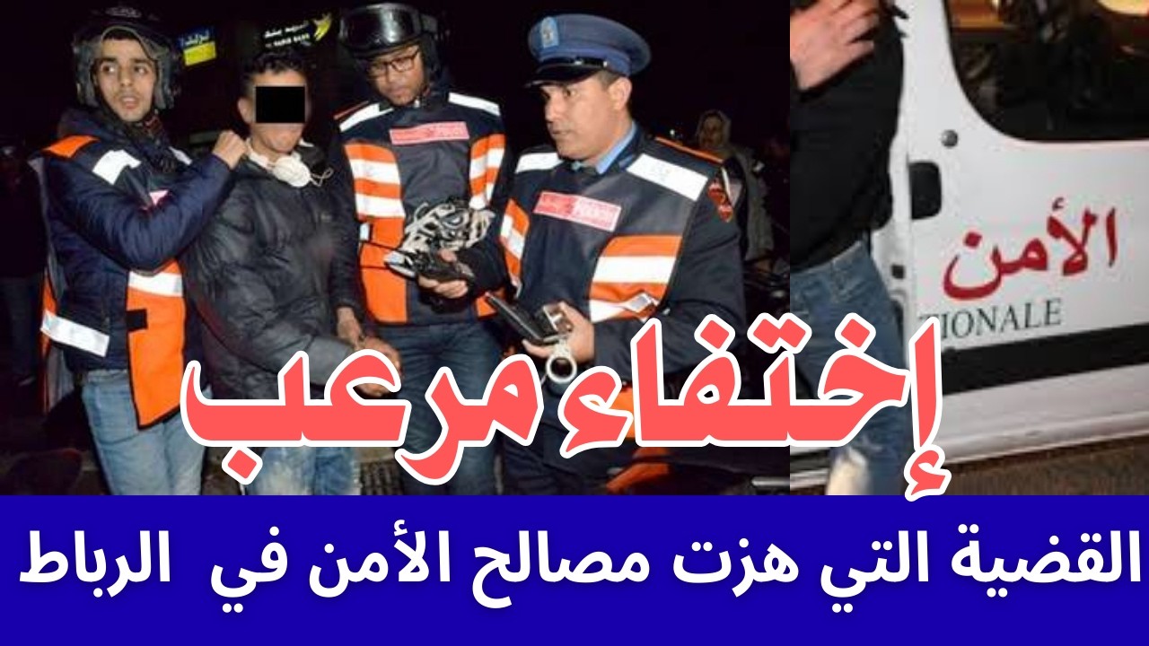 ليلة لا تنسى | اختفاء مرعب هز مصالح الأمن بالرباط وتحريات الشرطة كشفت الحقيقة