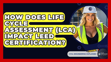 How Does Life Cycle Assessment (LCA) Impact LEED Certification? - Civil Engineering Explained