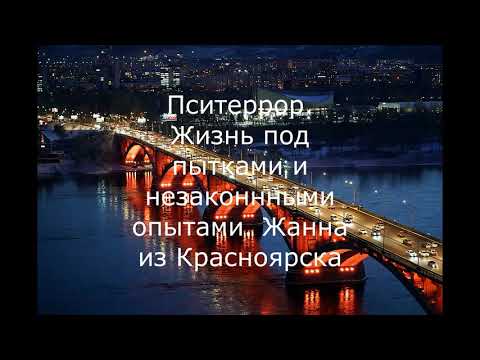Пситеррор. Жизнь под пытками и незаконными опытами. Жанна из Красноярска