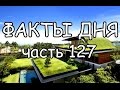 ФАКТЫ ДНЯ. Интересная информация для Вашего ума (Часть 127)