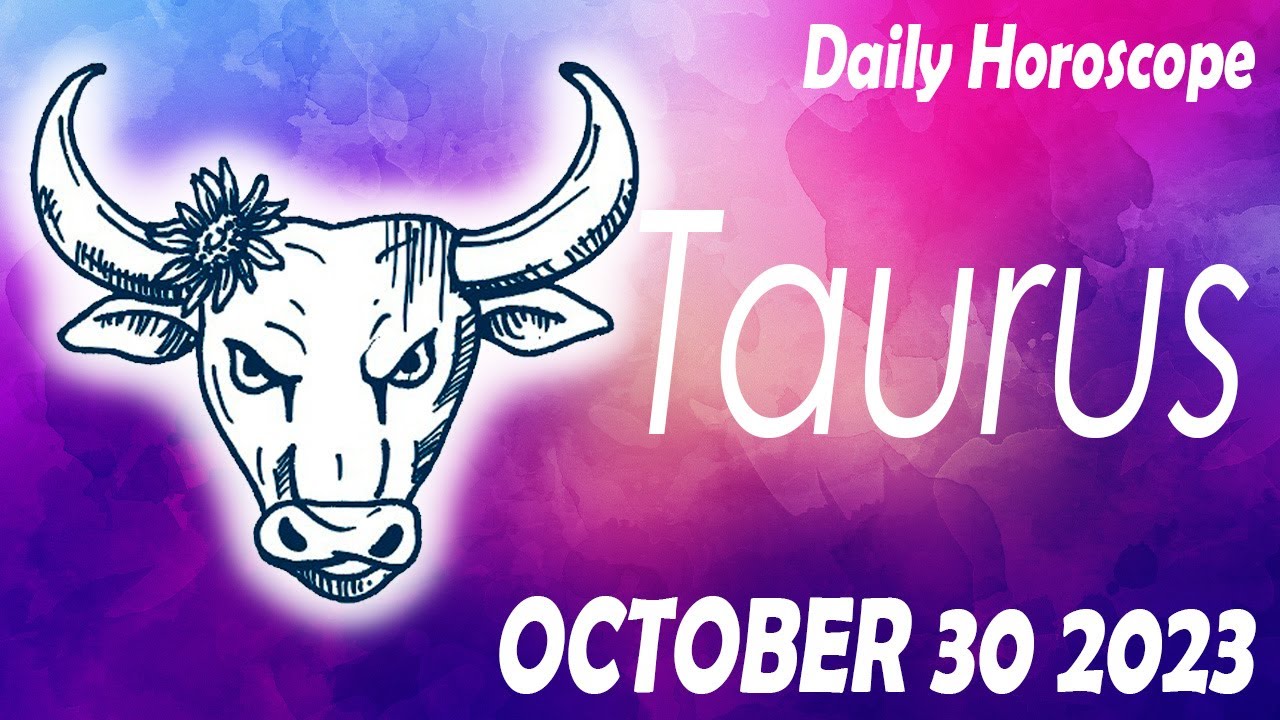 HOROSCOPE FOR TODAY TAURUS DAILY HOROSCOPE taurus October 30, 2023 ♉️