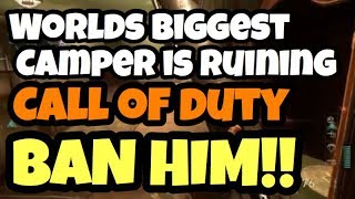 The Biggest Camper Must Be Banned!  Camping Is Ruining Call Of Duty!
