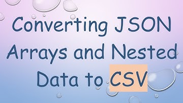 Converting JSON Arrays and Nested Data to CSV