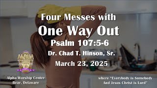 Four Messes with One Way Out - Psa. 107:5-6 with Dr. Chad T. Hinson, Sr. on March 23, 2025