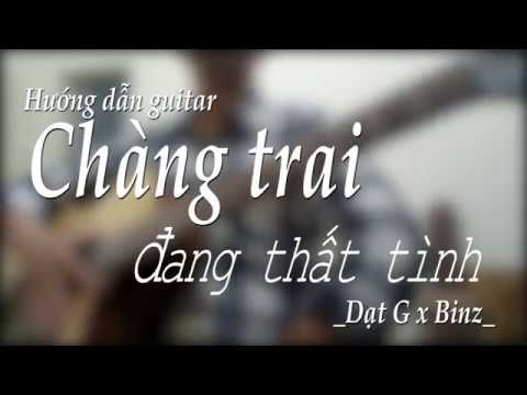 Video Chàng trai đang thất tình - Đạt G ft. Binz | Hướng dẫn... - youtube