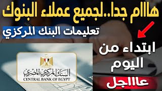 هااام جدا..عملاء البنك الأهلي وبنك مصر و جميع البنوك إبتداء من اليوم بقرار المركزي
