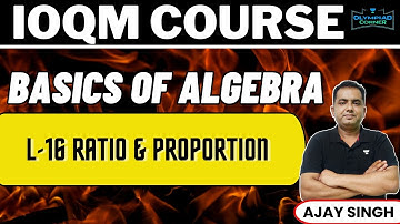L-16 Ratio and Proportion | Basics of Algebra | IOQM Course | Ajay Singh