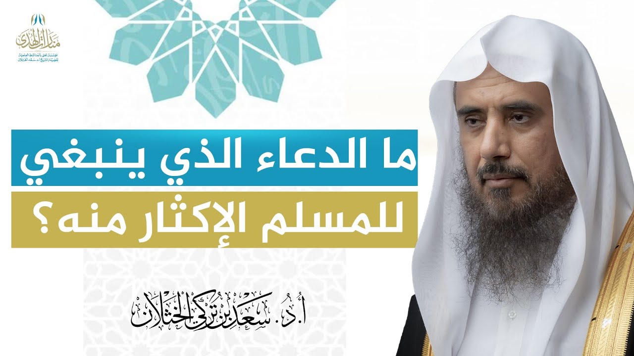ما الدعاء الذي ينبغي للمسلم الإكثار منه؟ | الشيخ أ.د سعد الخثلان