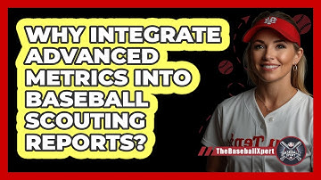 Why Integrate Advanced Metrics Into Baseball Scouting Reports? - The Baseball Xpert