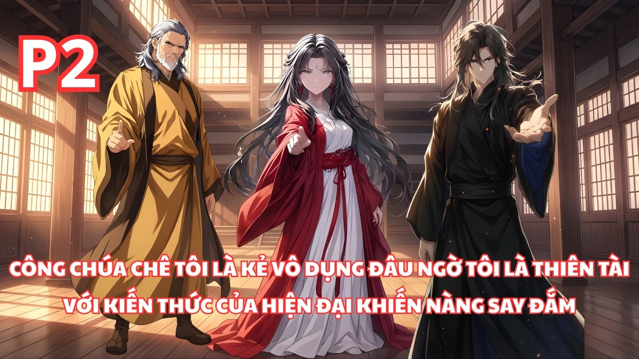 Bị Công Chúa Chê Bai, Nhưng Đâu Có Biết Tôi Là Một Thiên Tài Đang Ẩn Mình Khiến Cô Mê Mệt - P2