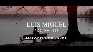 Luis Miguel - No sé tú (LETRA)