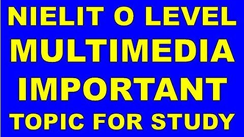 NIELIT O LEVEL MULTIMEDIA M4.2-R4 IMPORTANT TOPIC FOR STUDY