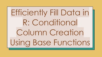 Efficiently Fill Data in R: Conditional Column Creation Using Base Functions