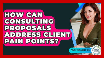 How Can Consulting Proposals Address Client Pain Points? - Consulting Career Hub