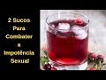 2 Sucos Para Combater a Impotência Sexual | Você não Conhecia!