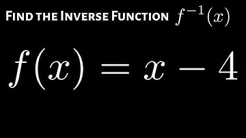 Learn How to Find the Inverse Function for f(x) = x - 4 by Intuition and by Following the Steps
