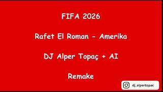 FIFA26 Rafet El Roman - Amerika - DJ Alper Topaç + AI - Remake