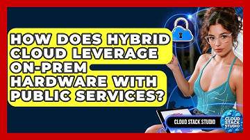How Does Hybrid Cloud Leverage On-prem Hardware With Public Services? - Cloud Stack Studio