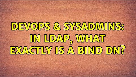 DevOps & SysAdmins: In LDAP, what exactly IS a bind DN? (2 Solutions!!)