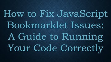 How to Fix JavaScript Bookmarklet Issues: A Guide to Running Your Code Correctly