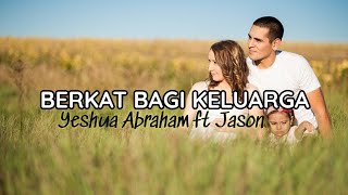 Berkat Bagi Keluarga (Lirik) | Yeshua Abraham ft Jason