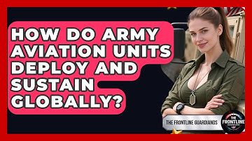 How Do Army Aviation Units Deploy And Sustain Globally? - The Frontline Guardians
