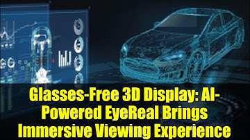 Glasses-Free 3D Display: AI-Powered EyeReal Brings Immersive Viewing Experience