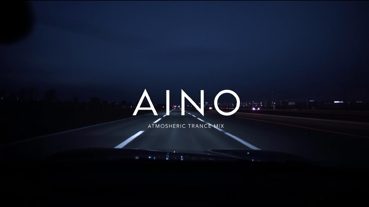 AINO   Atmospheric Trance Mix  Night Drive & Deep